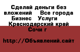 Сделай деньги без вложений. - Все города Бизнес » Услуги   . Краснодарский край,Сочи г.